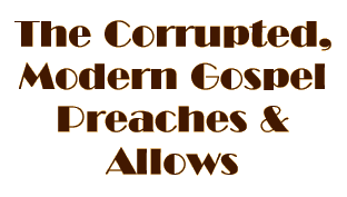 The Corrupted Modern Gospel Preaches & Allows